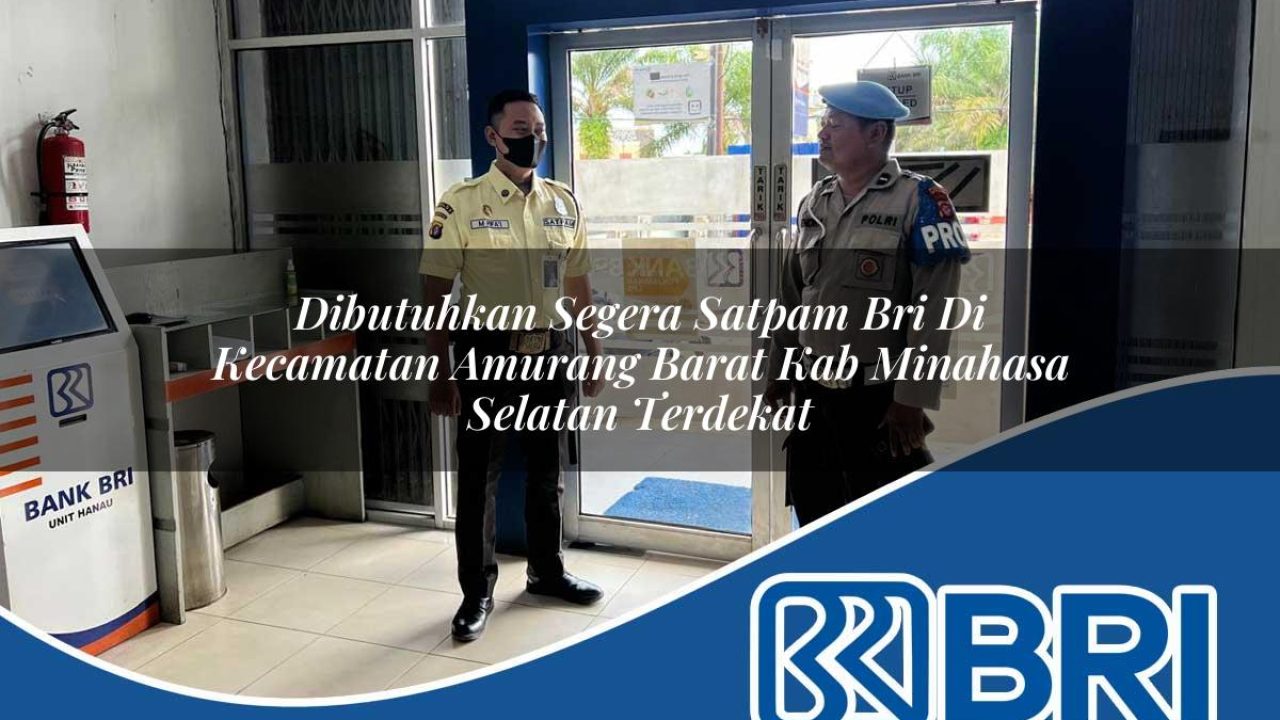 dibutuhkan segera satpam bri di kecamatan amurang barat kab minahasa selatan terdekat 1754235022
