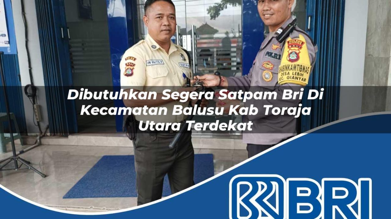 dibutuhkan segera satpam bri di kecamatan balusu kab toraja utara terdekat 1754101819
