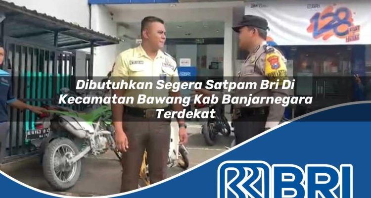 dibutuhkan segera satpam bri di kecamatan bawang kab banjarnegara terdekat 1754307521