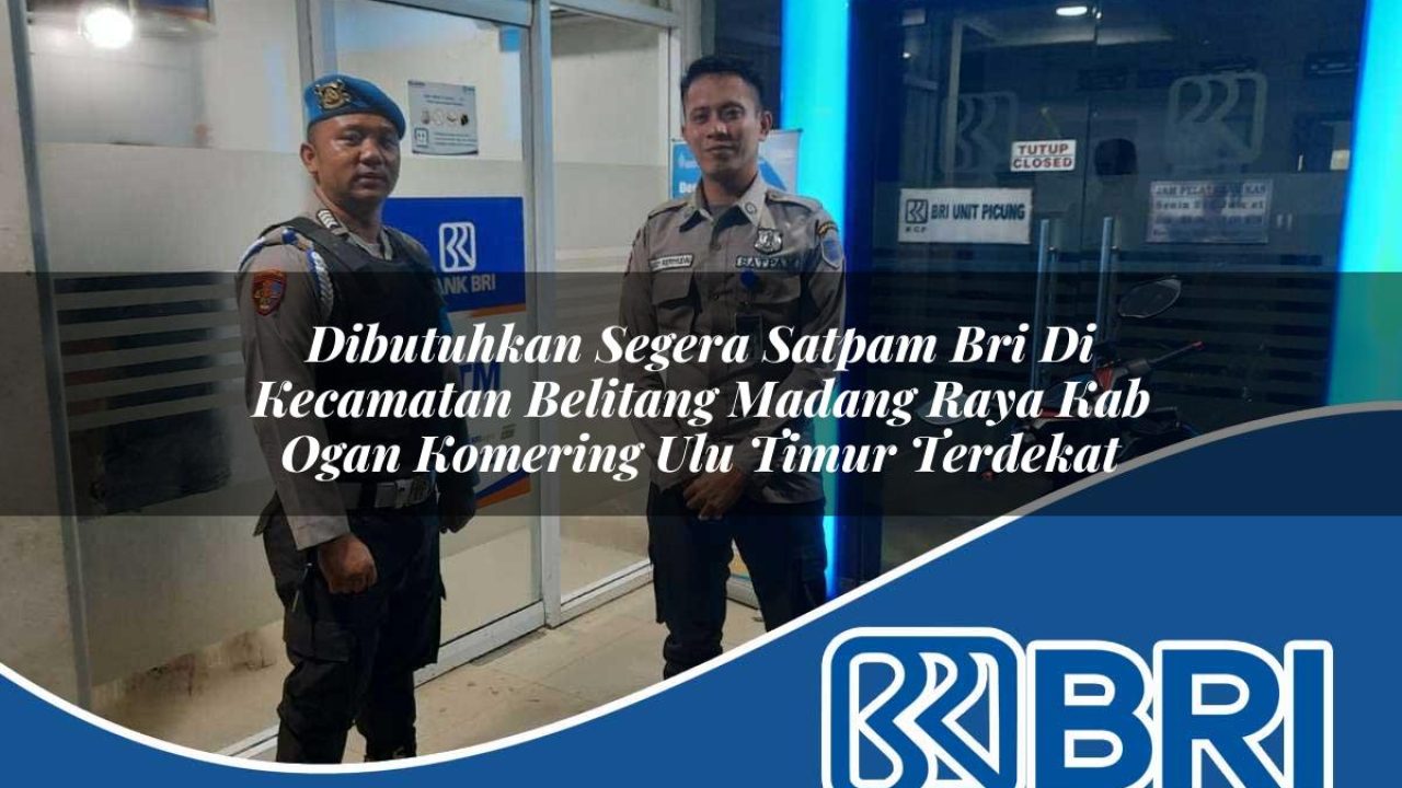 dibutuhkan segera satpam bri di kecamatan belitang madang raya kab ogan komering ulu timur terdekat 1754242618