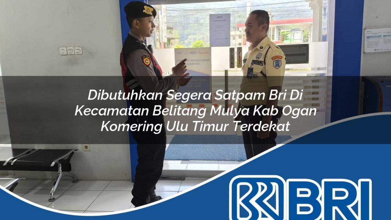 dibutuhkan segera satpam bri di kecamatan belitang mulya kab ogan komering ulu timur terdekat 1754502438