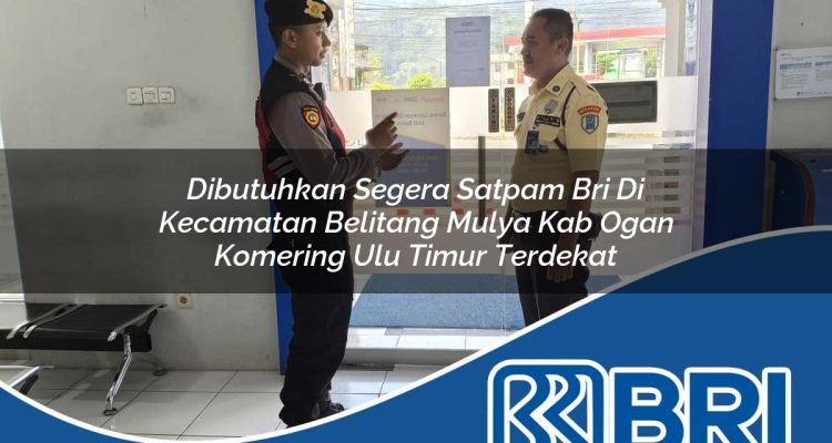 dibutuhkan segera satpam bri di kecamatan belitang mulya kab ogan komering ulu timur terdekat 1754502438