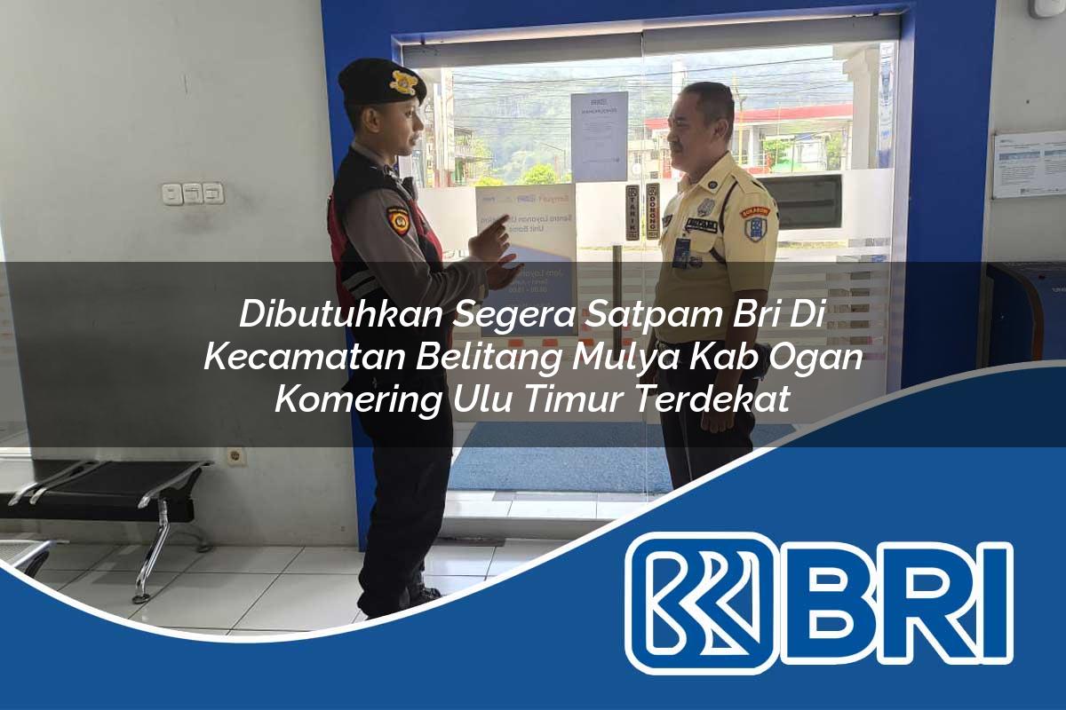 dibutuhkan segera satpam bri di kecamatan belitang mulya kab ogan komering ulu timur terdekat 1754502438