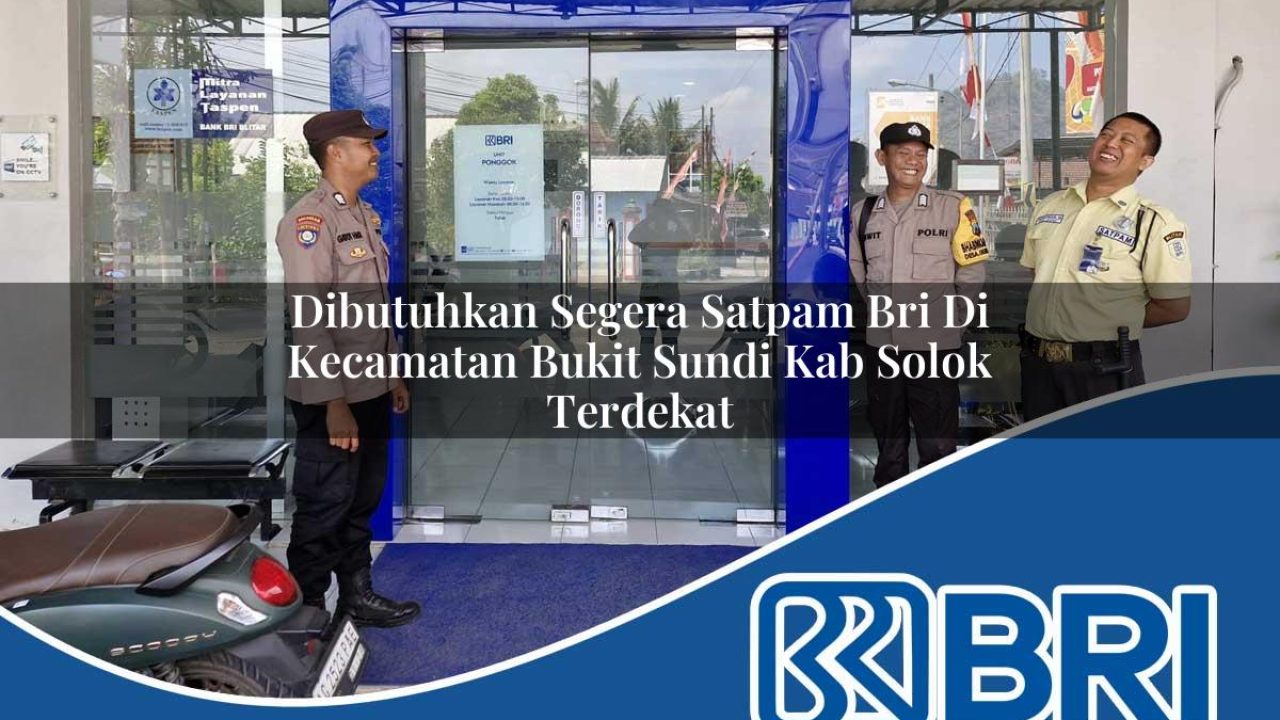 dibutuhkan segera satpam bri di kecamatan bukit sundi kab solok terdekat 1754363419
