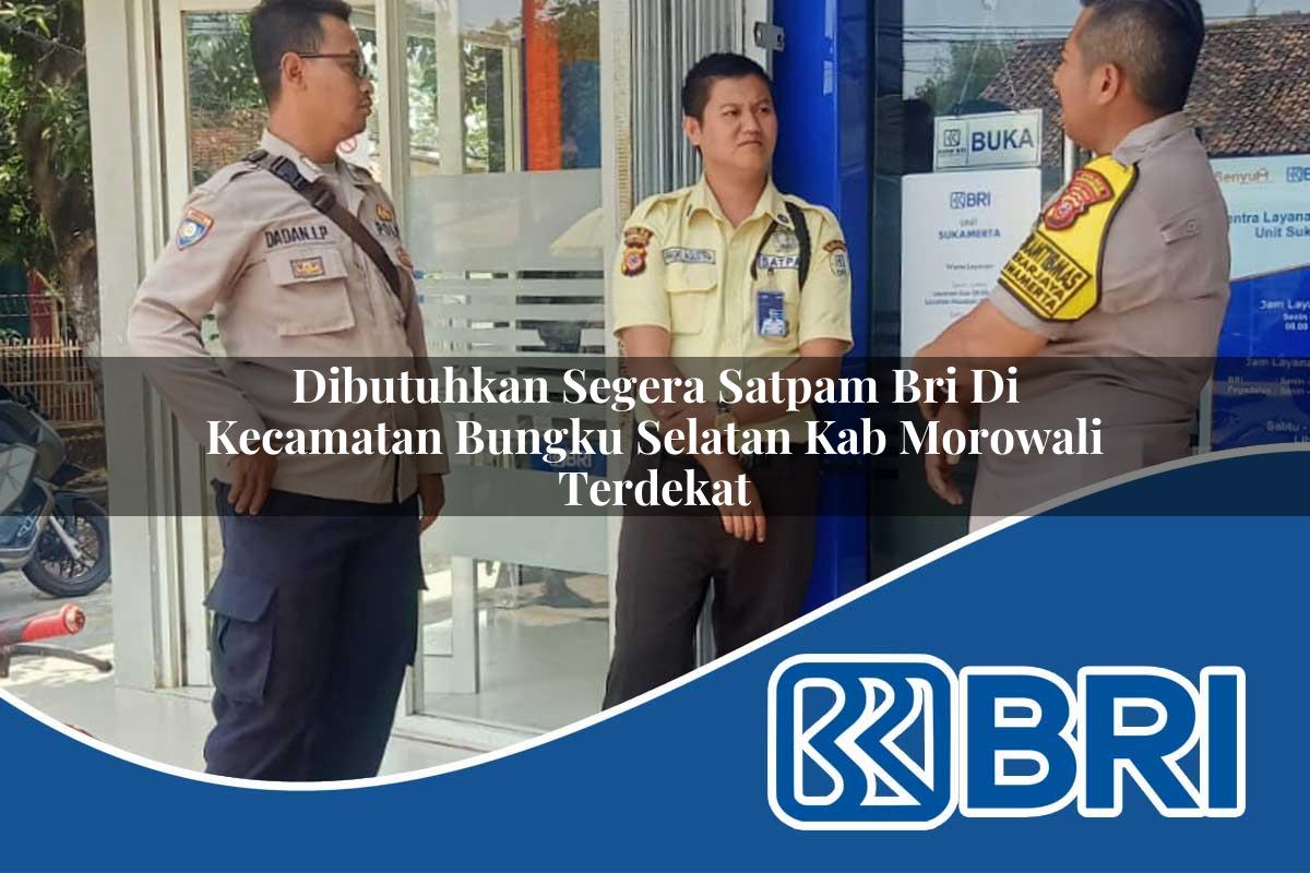 dibutuhkan segera satpam bri di kecamatan bungku selatan kab morowali terdekat 1754143379