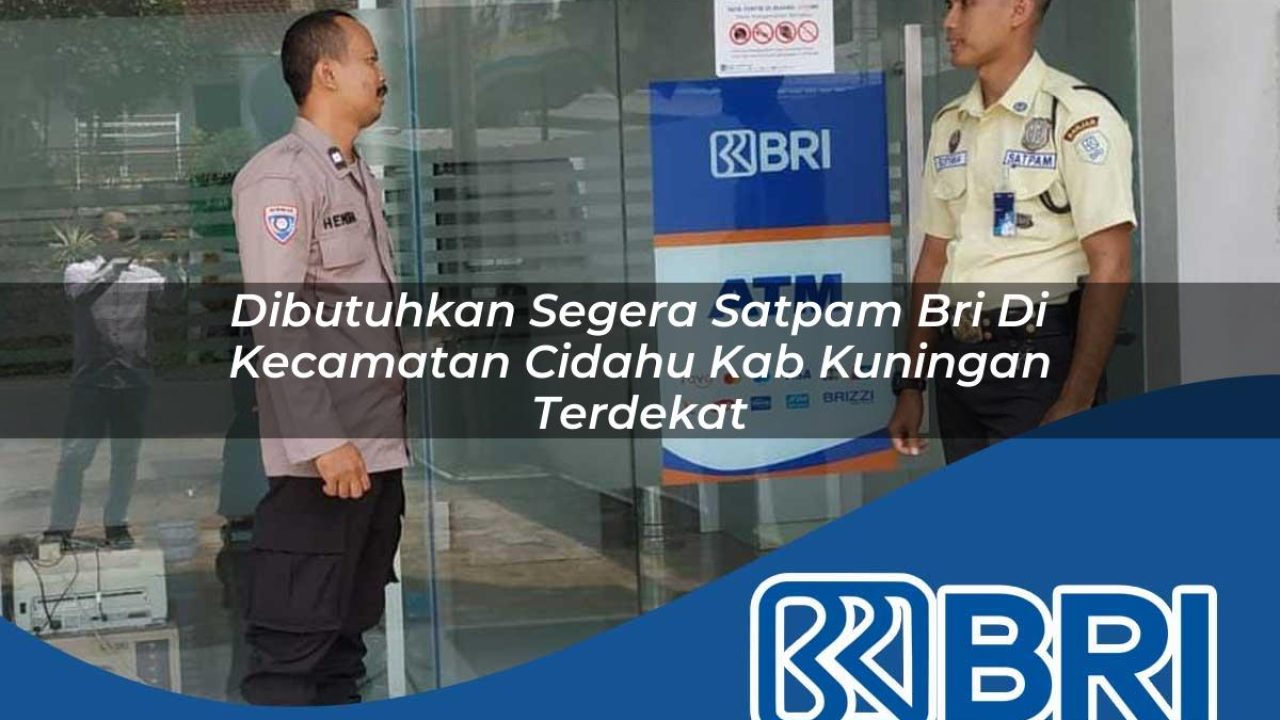 dibutuhkan segera satpam bri di kecamatan cidahu kab kuningan terdekat 1754350114