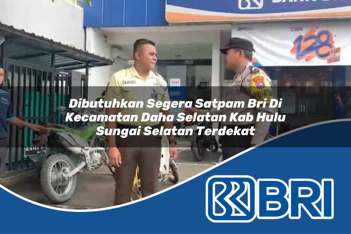 dibutuhkan segera satpam bri di kecamatan daha selatan kab hulu sungai selatan terdekat 1754045933