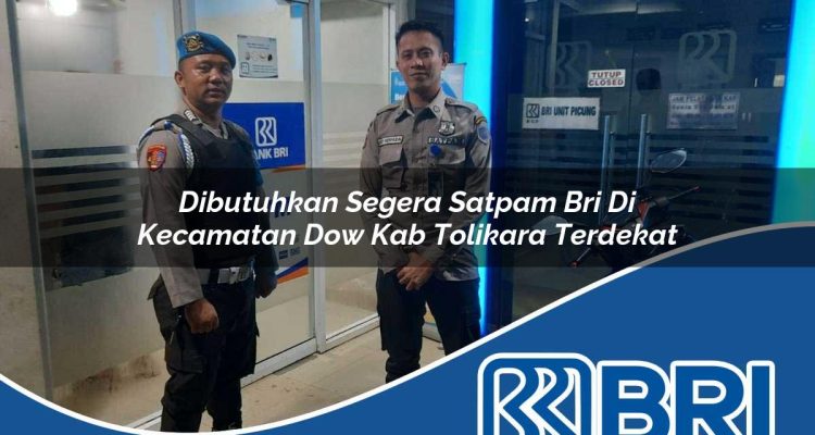 dibutuhkan segera satpam bri di kecamatan dow kab tolikara terdekat 1754332581