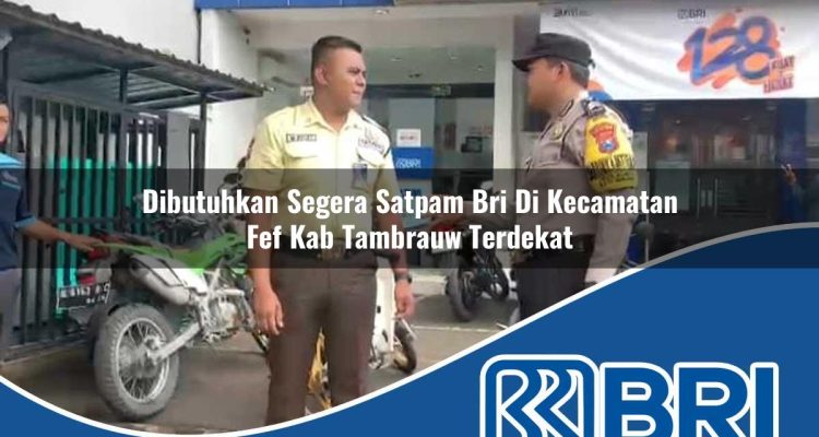 dibutuhkan segera satpam bri di kecamatan fef kab tambrauw terdekat 1754181900