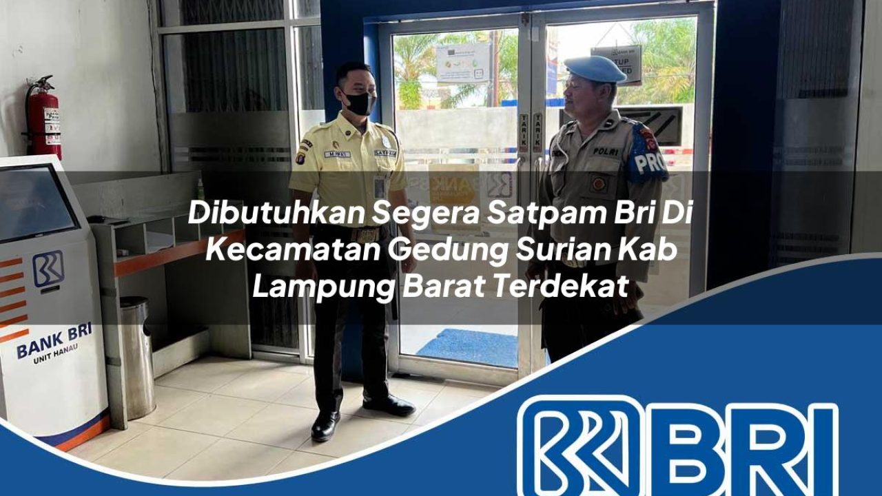 dibutuhkan segera satpam bri di kecamatan gedung surian kab lampung barat terdekat 1754475396