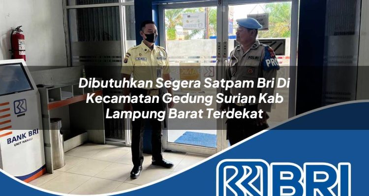dibutuhkan segera satpam bri di kecamatan gedung surian kab lampung barat terdekat 1754475396