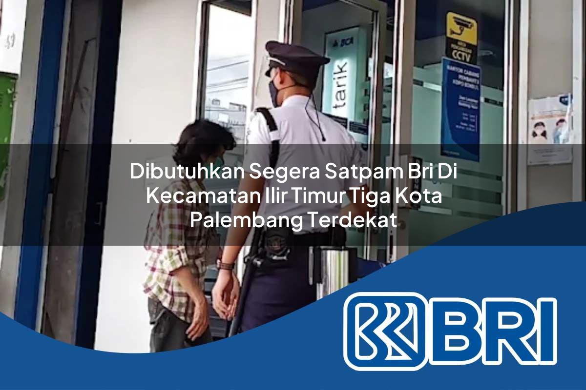 dibutuhkan-segera-satpam-bri-di-kecamatan-ilir-timur-tiga-kota-palembang-terdekat-1754497127.jpg dibutuhkan segera satpam bri di kecamatan ilir timur tiga kota palembang terdekat 1754497127