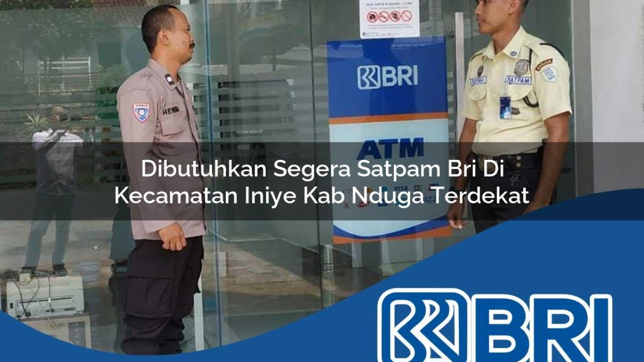 dibutuhkan segera satpam bri di kecamatan iniye kab nduga terdekat 1754567681