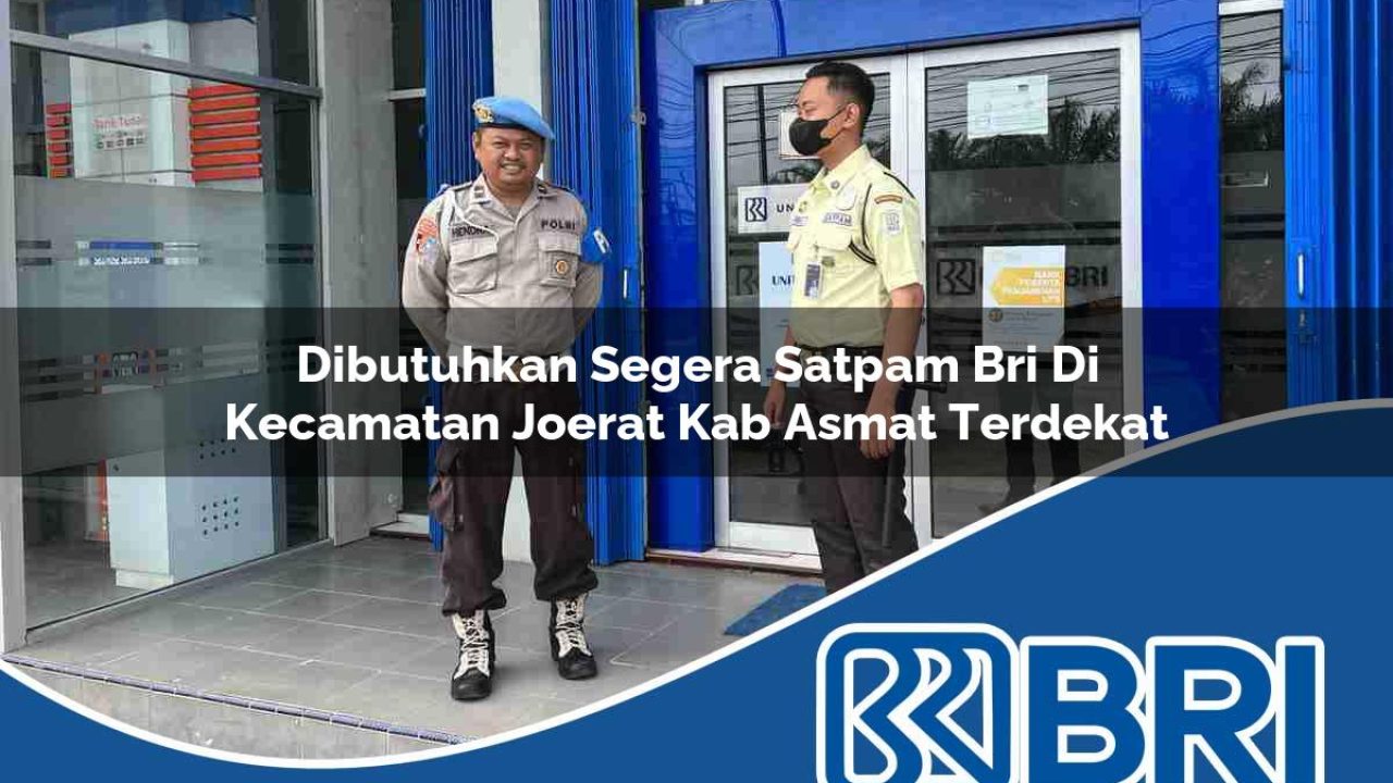 dibutuhkan segera satpam bri di kecamatan joerat kab asmat terdekat 1754433517