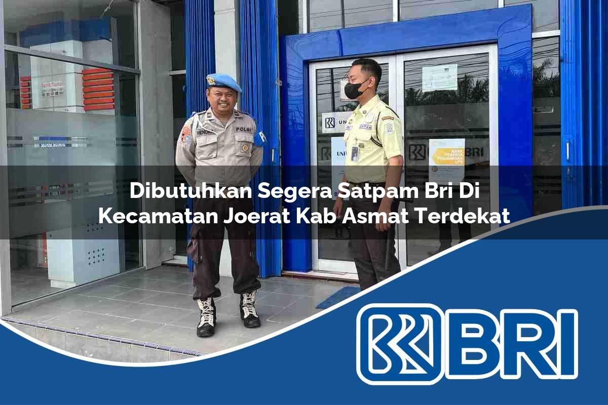 dibutuhkan segera satpam bri di kecamatan joerat kab asmat terdekat 1754433517