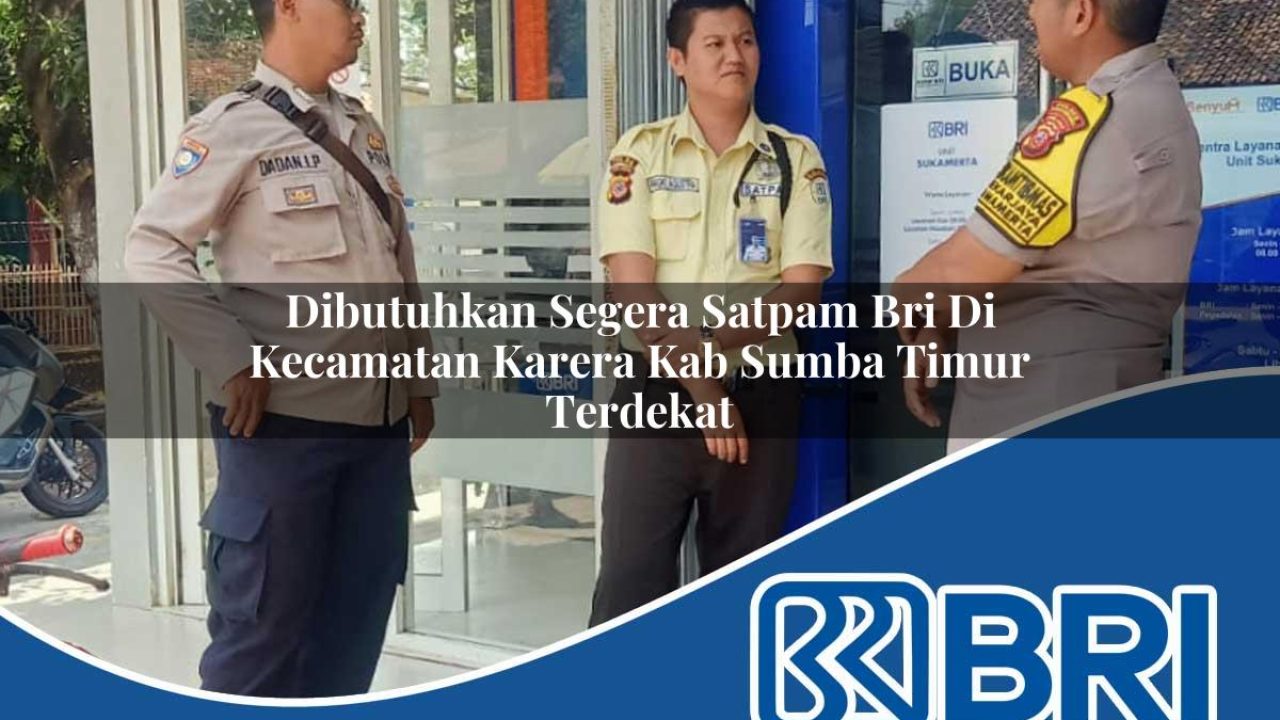 dibutuhkan segera satpam bri di kecamatan karera kab sumba timur terdekat 1754563360