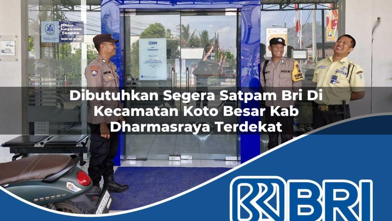 dibutuhkan segera satpam bri di kecamatan koto besar kab dharmasraya terdekat 1754267419