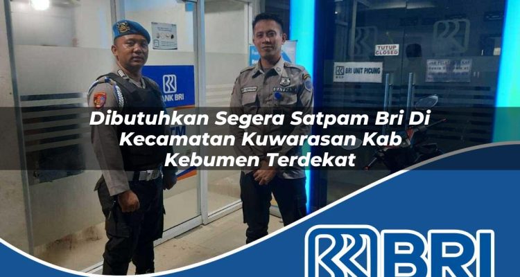 dibutuhkan segera satpam bri di kecamatan kuwarasan kab kebumen terdekat 1754403160