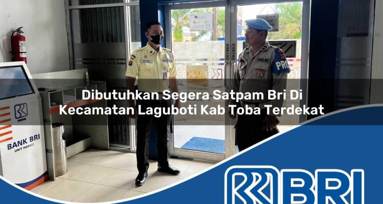 dibutuhkan segera satpam bri di kecamatan laguboti kab toba terdekat 1754239978