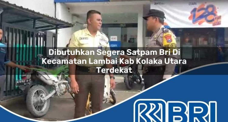 dibutuhkan segera satpam bri di kecamatan lambai kab kolaka utara terdekat 1754521114