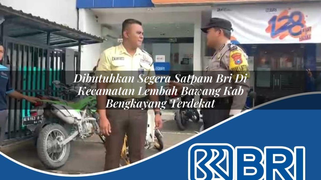 dibutuhkan segera satpam bri di kecamatan lembah bawang kab bengkayang terdekat 1754550525