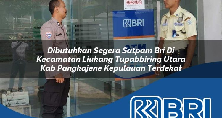 dibutuhkan segera satpam bri di kecamatan liukang tupabbiring utara kab pangkajene kepulauan terdekat 1754291423