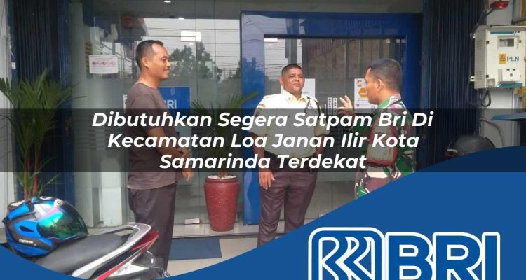 dibutuhkan segera satpam bri di kecamatan loa janan ilir kota samarinda terdekat 1754329235