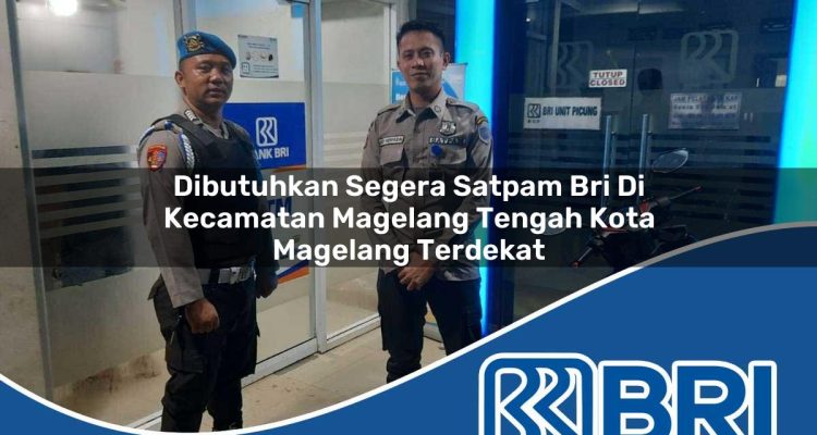 dibutuhkan segera satpam bri di kecamatan magelang tengah kota magelang terdekat 1754437476