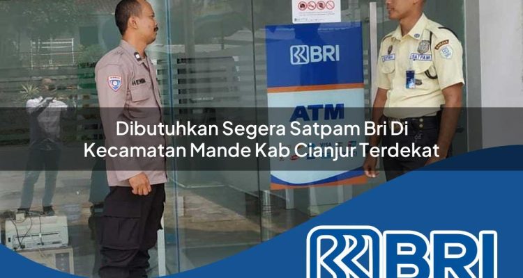 dibutuhkan segera satpam bri di kecamatan mande kab cianjur terdekat 1754461220