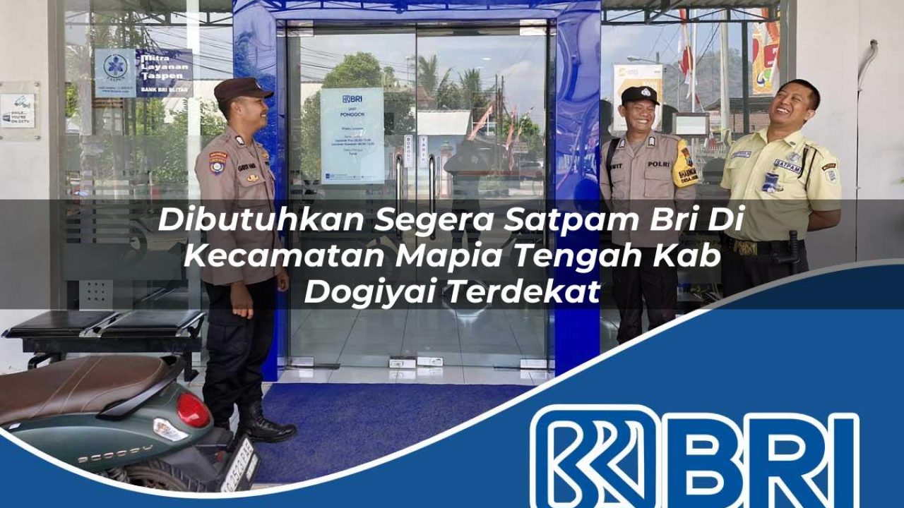 dibutuhkan segera satpam bri di kecamatan mapia tengah kab dogiyai terdekat 1754362354
