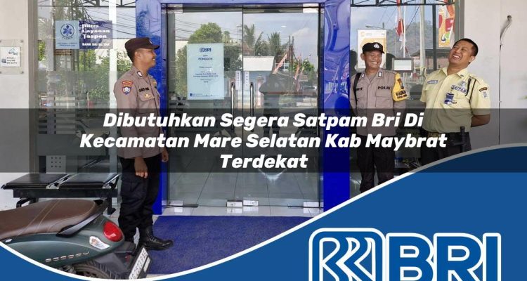dibutuhkan segera satpam bri di kecamatan mare selatan kab maybrat terdekat 1754427035