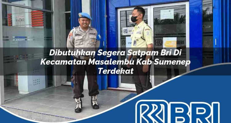 dibutuhkan segera satpam bri di kecamatan masalembu kab sumenep terdekat 1754358995