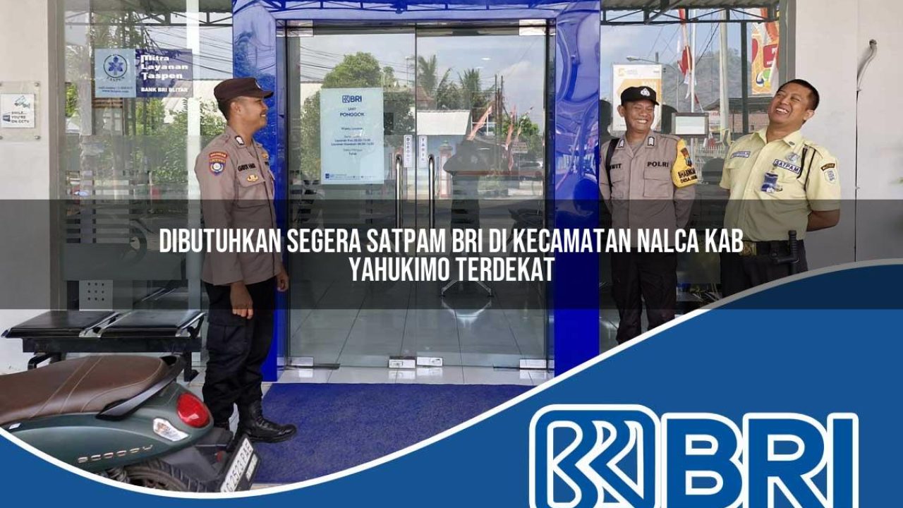 dibutuhkan segera satpam bri di kecamatan nalca kab yahukimo terdekat 1754339201