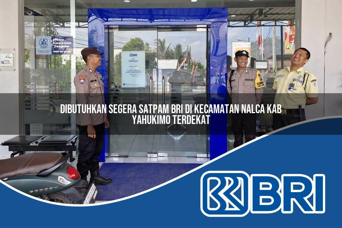 dibutuhkan segera satpam bri di kecamatan nalca kab yahukimo terdekat 1754339201
