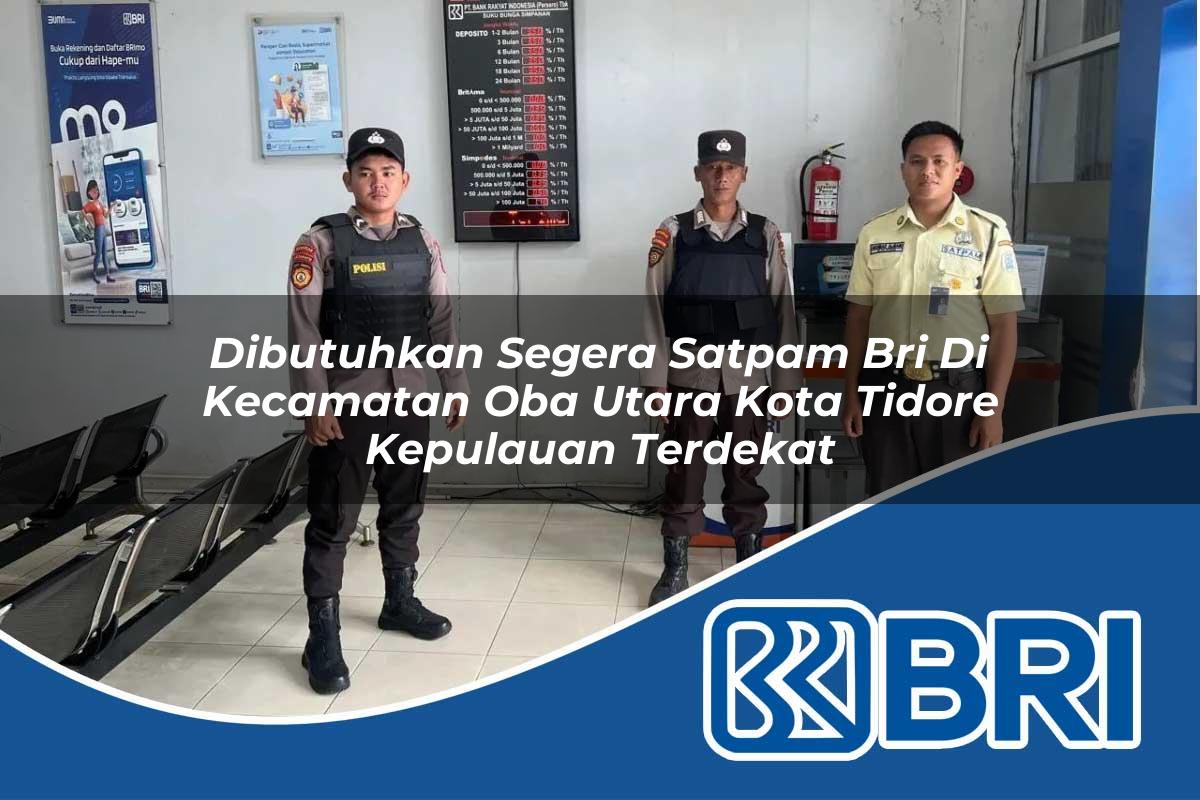 dibutuhkan segera satpam bri di kecamatan oba utara kota tidore kepulauan terdekat 1754073021