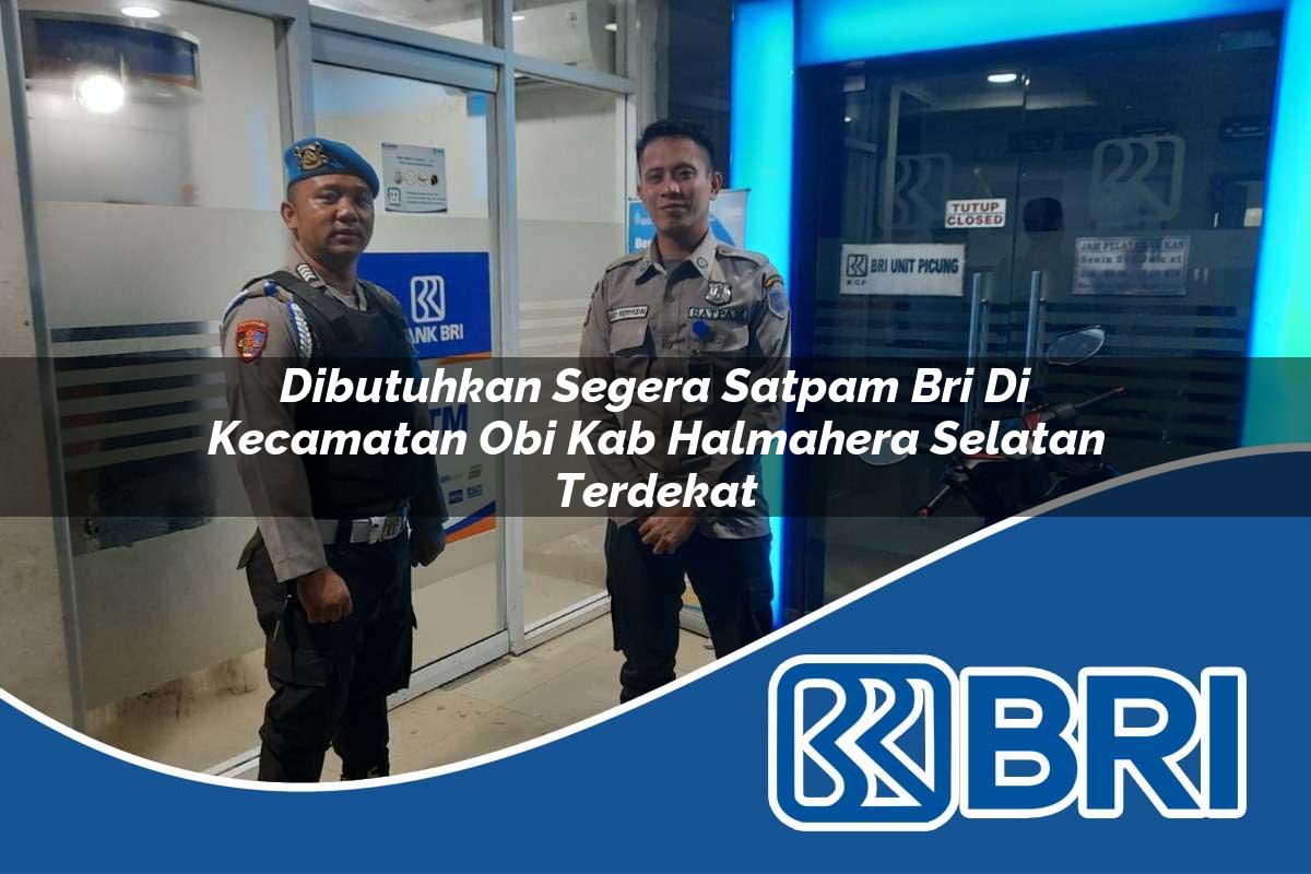 dibutuhkan segera satpam bri di kecamatan obi kab halmahera selatan terdekat 1754325515