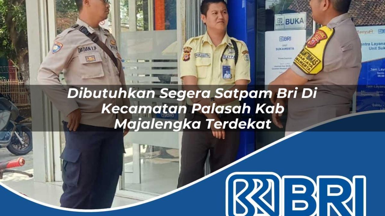 dibutuhkan segera satpam bri di kecamatan palasah kab majalengka terdekat 1754395117