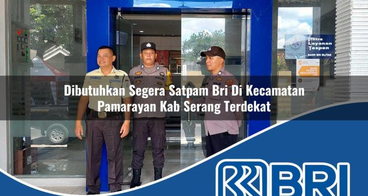 dibutuhkan segera satpam bri di kecamatan pamarayan kab serang terdekat 1754524594