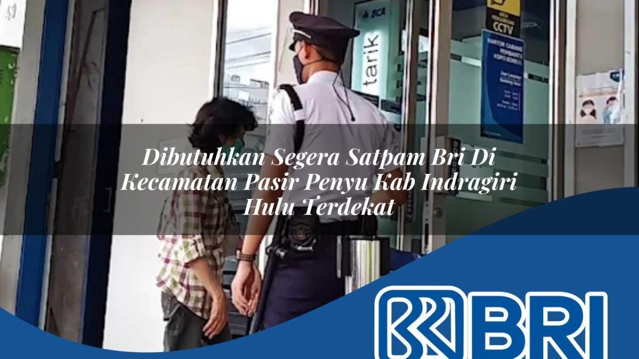 dibutuhkan segera satpam bri di kecamatan pasir penyu kab indragiri hulu terdekat 1754293717