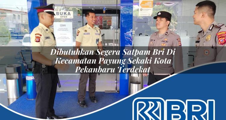 dibutuhkan segera satpam bri di kecamatan payung sekaki kota pekanbaru terdekat 1754027682