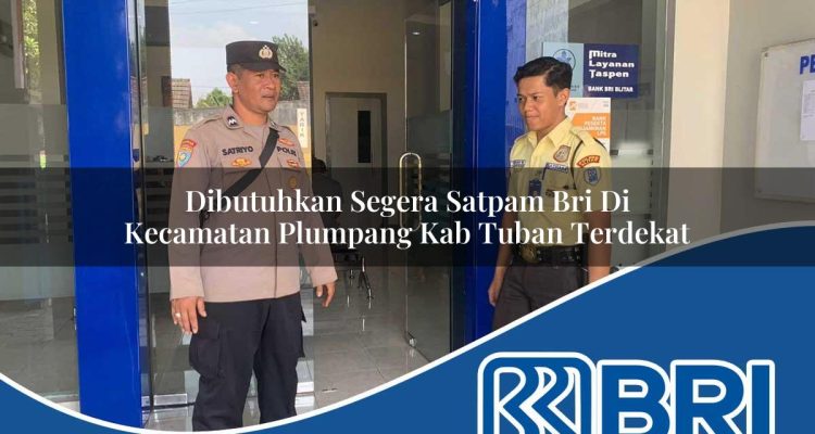 dibutuhkan segera satpam bri di kecamatan plumpang kab tuban terdekat 1754572822
