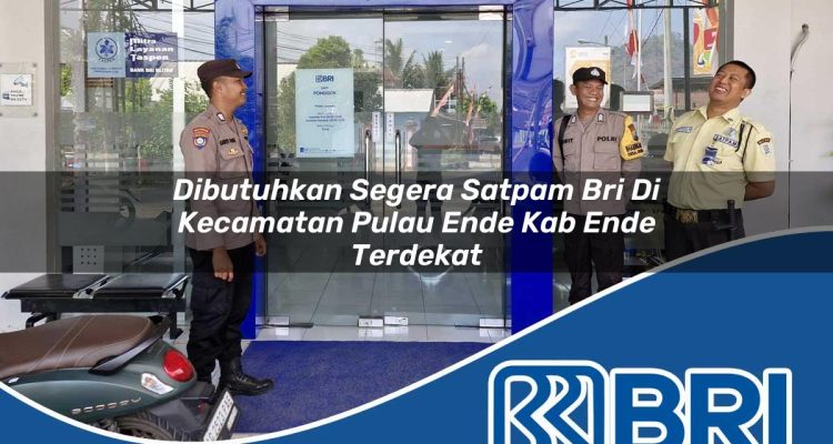 dibutuhkan segera satpam bri di kecamatan pulau ende kab ende terdekat 1754348421