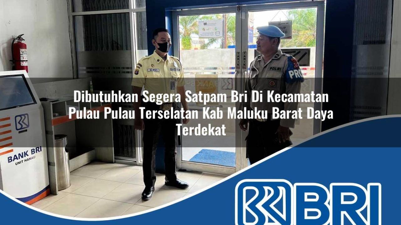 dibutuhkan segera satpam bri di kecamatan pulau pulau terselatan kab maluku barat daya terdekat 1754166291