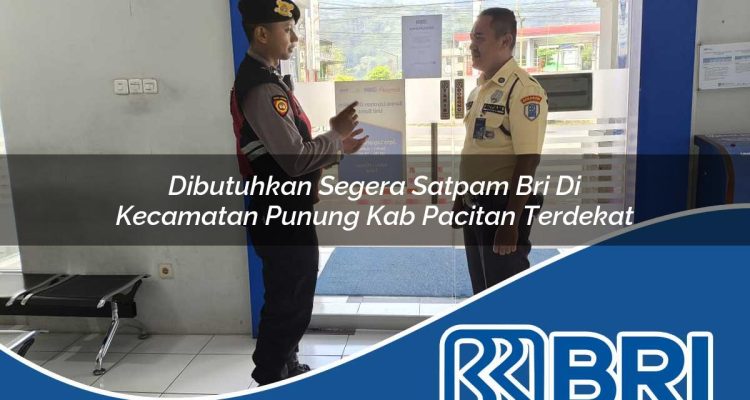 dibutuhkan segera satpam bri di kecamatan punung kab pacitan terdekat 1754044849