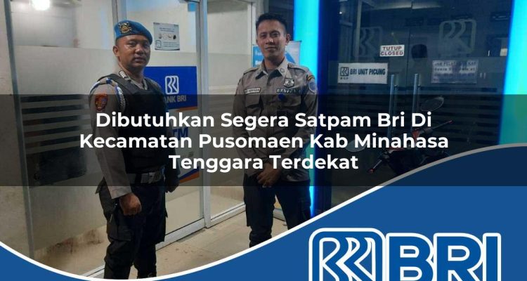 dibutuhkan segera satpam bri di kecamatan pusomaen kab minahasa tenggara terdekat 1754496275