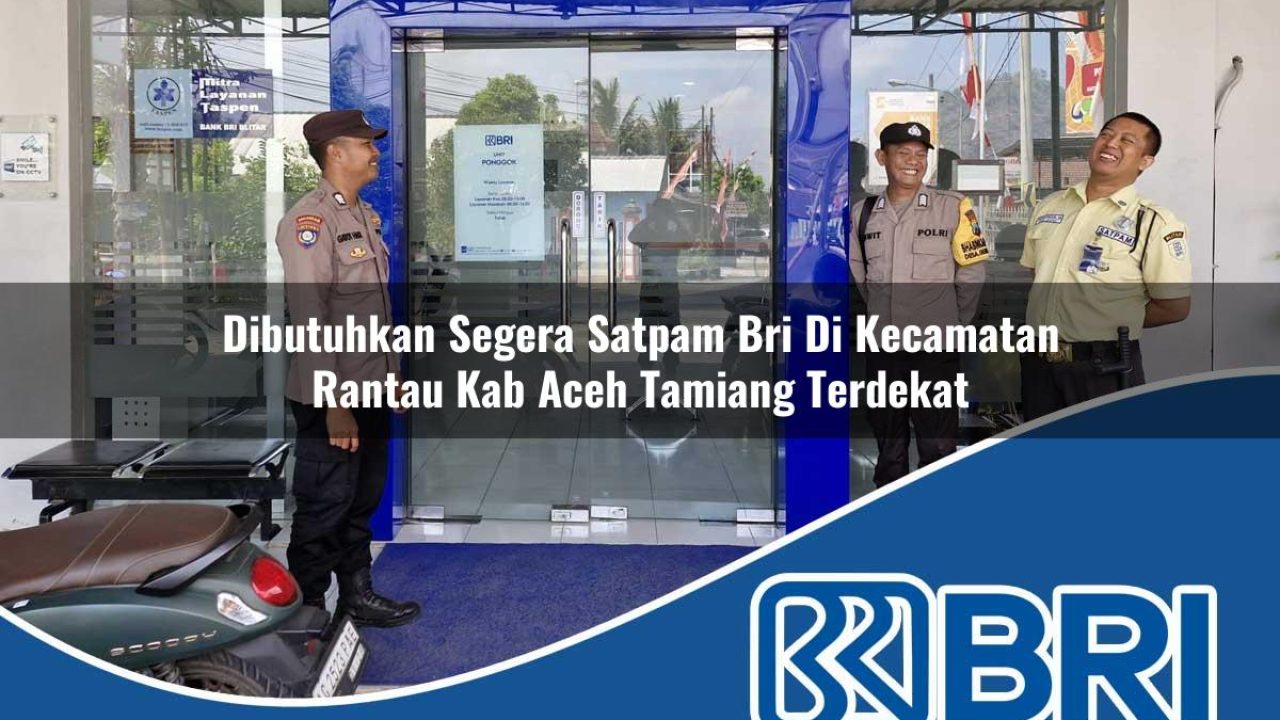 dibutuhkan segera satpam bri di kecamatan rantau kab aceh tamiang terdekat 1754205888