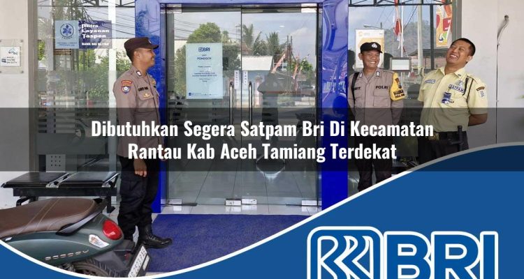 dibutuhkan segera satpam bri di kecamatan rantau kab aceh tamiang terdekat 1754205888