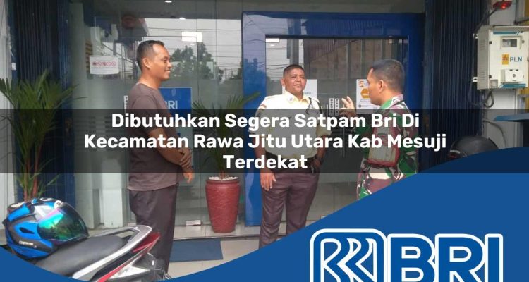 dibutuhkan segera satpam bri di kecamatan rawa jitu utara kab mesuji terdekat 1754277054