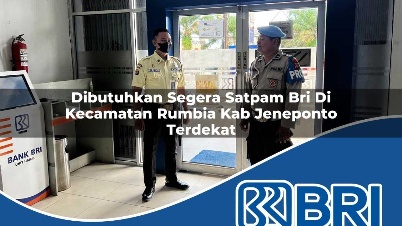 dibutuhkan segera satpam bri di kecamatan rumbia kab jeneponto terdekat 1754460521