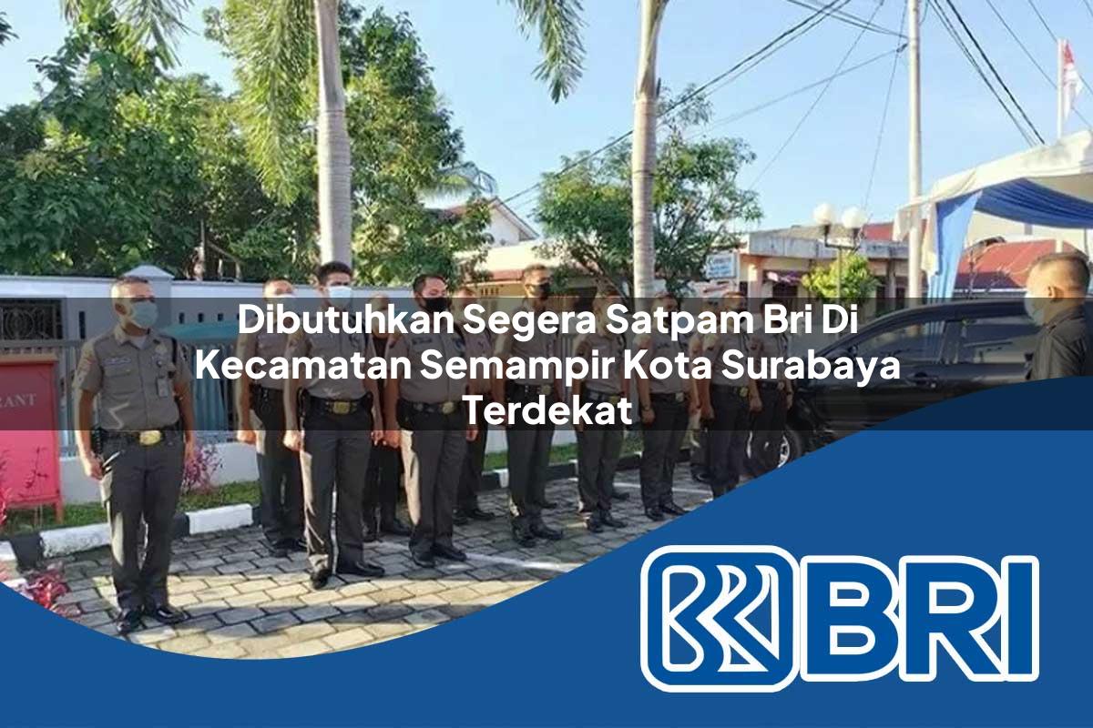 dibutuhkan segera satpam bri di kecamatan semampir kota surabaya terdekat 1753981969